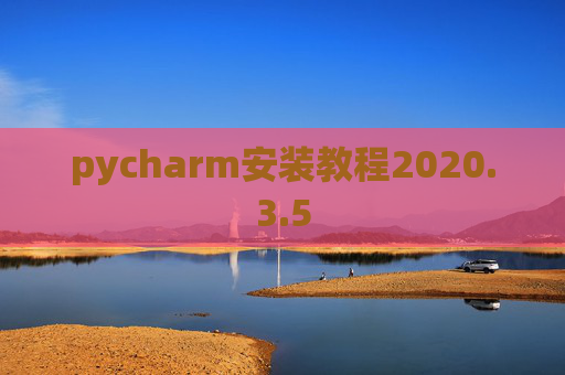 pycharm安装教程2020.3.5 pycharm安装教程2020.3.5